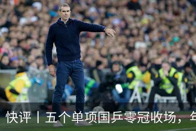 快评丨五个单项国乒零冠收场，年轻小将为何“不灵”？